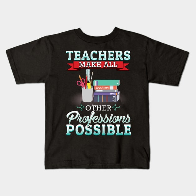 Teachers make all other professions possible Kids T-Shirt by captainmood